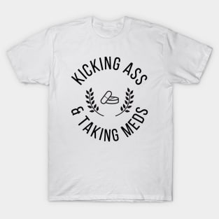 Kicking A** & Taking Meds T-Shirt